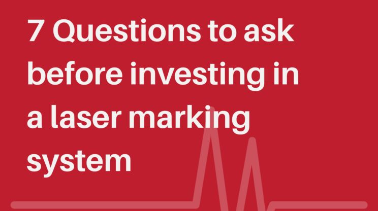 7 Questions to ask before investing in a laser marking system