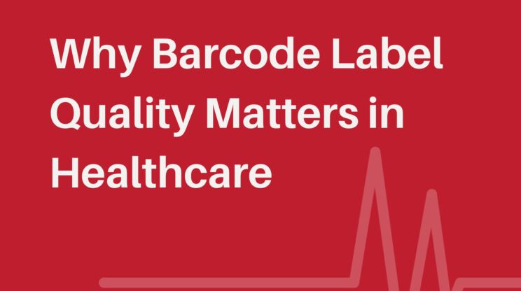 Why Barcode Label Quality Matters in Healthcare