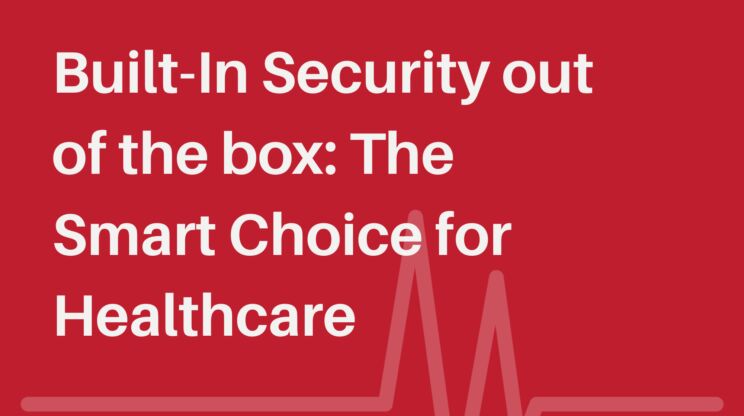 Built-In Security, Out of the Box: Why Zebra's Latest Printers are the Smart Choice for Healthcare