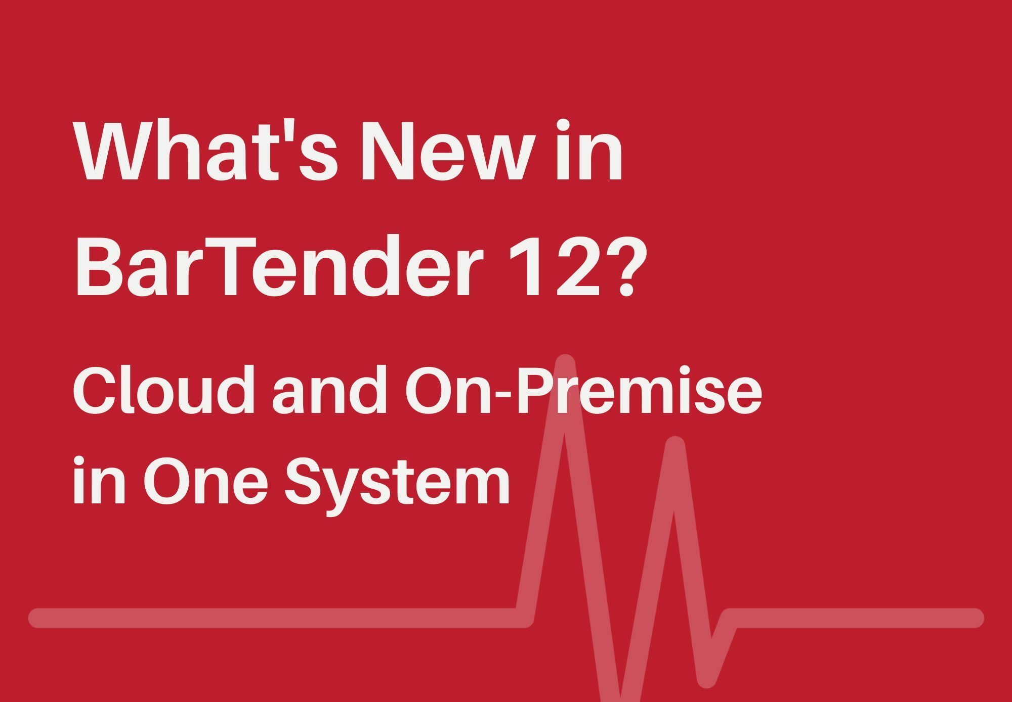 What's New in BarTender 12: Cloud and On-Premise in One System